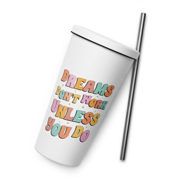 Dreams Don't Work Unless You Do Insulated tumbler with a straw