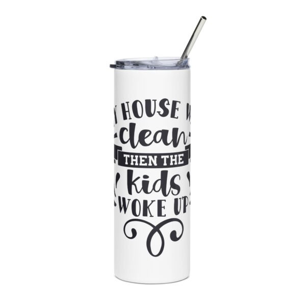 My House Was Clean Then The Kids Woke Up Stainless steel tumbler