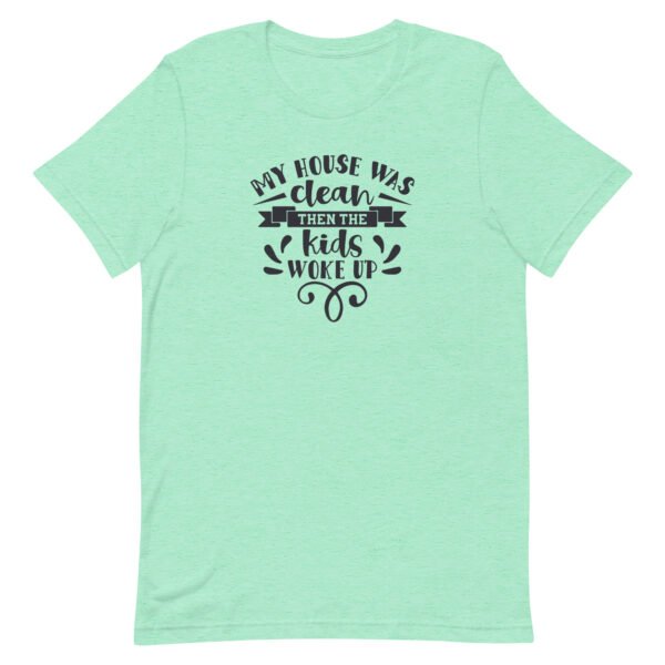 My House Was Clean Then The Kids Woke Up Unisex t-shirt - Image 5