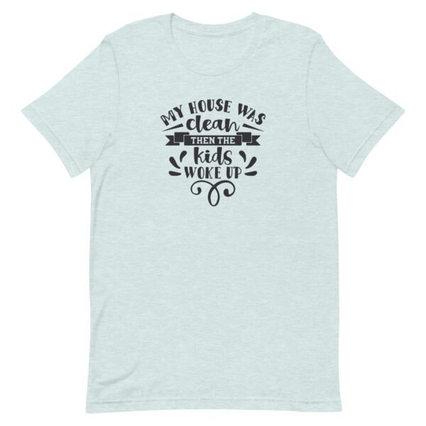 My House Was Clean Then The Kids Woke Up Unisex t-shirt - Image 3