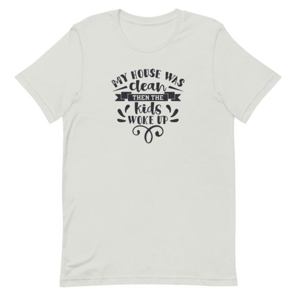 My House Was Clean Then The Kids Woke Up Unisex t-shirt - Image 7