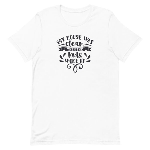 My House Was Clean Then The Kids Woke Up Unisex t-shirt - Image 9