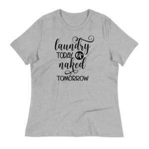 Laundry Today Or Naked Tomorrow Graphic Funny Tee Women's Relaxed T-Shirt