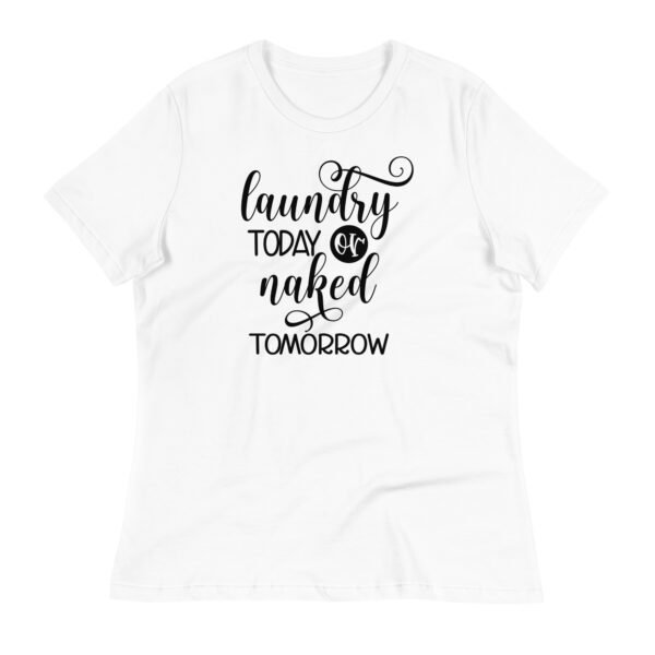 Laundry Today Or Naked Tomorrow Graphic Funny Tee Women's Relaxed T-Shirt - Image 7